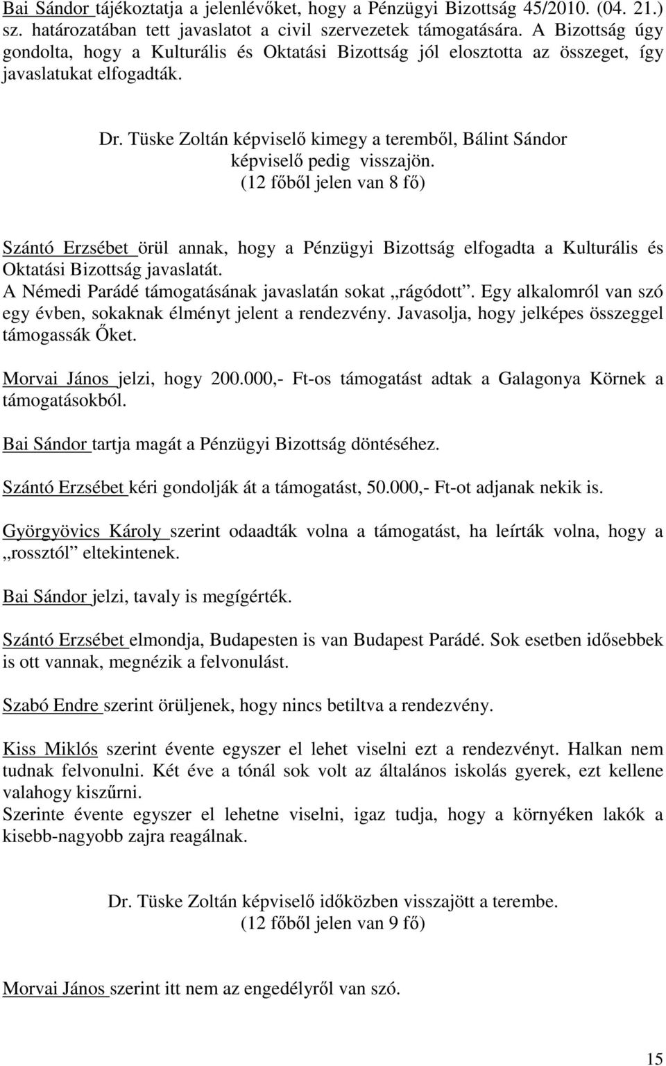 Tüske Zoltán képviselı kimegy a terembıl, Bálint Sándor képviselı pedig visszajön.