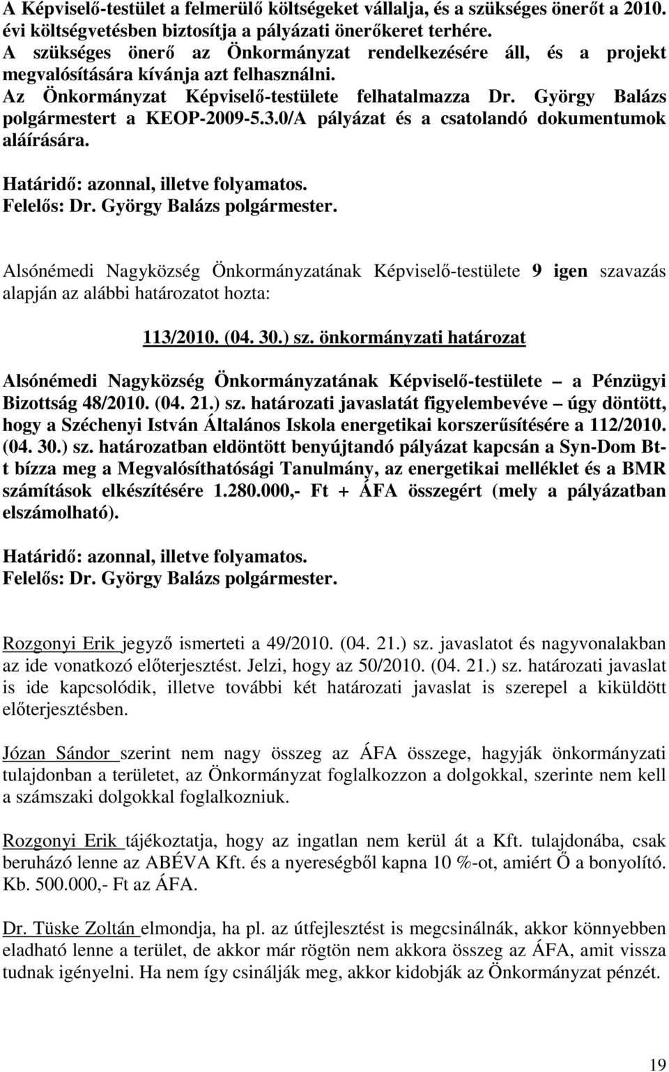 György Balázs polgármestert a KEOP-2009-5.3.0/A pályázat és a csatolandó dokumentumok aláírására. Határidı: azonnal, illetve folyamatos.