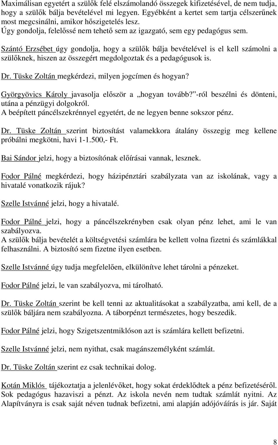 Szántó Erzsébet úgy gondolja, hogy a szülık bálja bevételével is el kell számolni a szülıknek, hiszen az összegért megdolgoztak és a pedagógusok is. Dr.