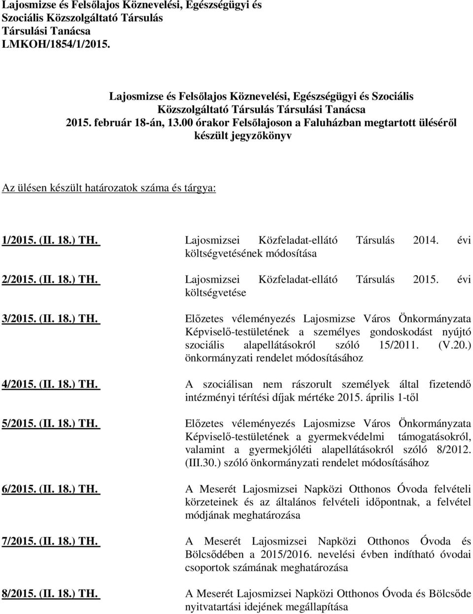 00 órakor Felsılajoson a Faluházban megtartott ülésérıl készült jegyzıkönyv Az ülésen készült határozatok száma és tárgya: 1/2015. (II. 18.) TH. Lajosmizsei Közfeladat-ellátó Társulás 2014.