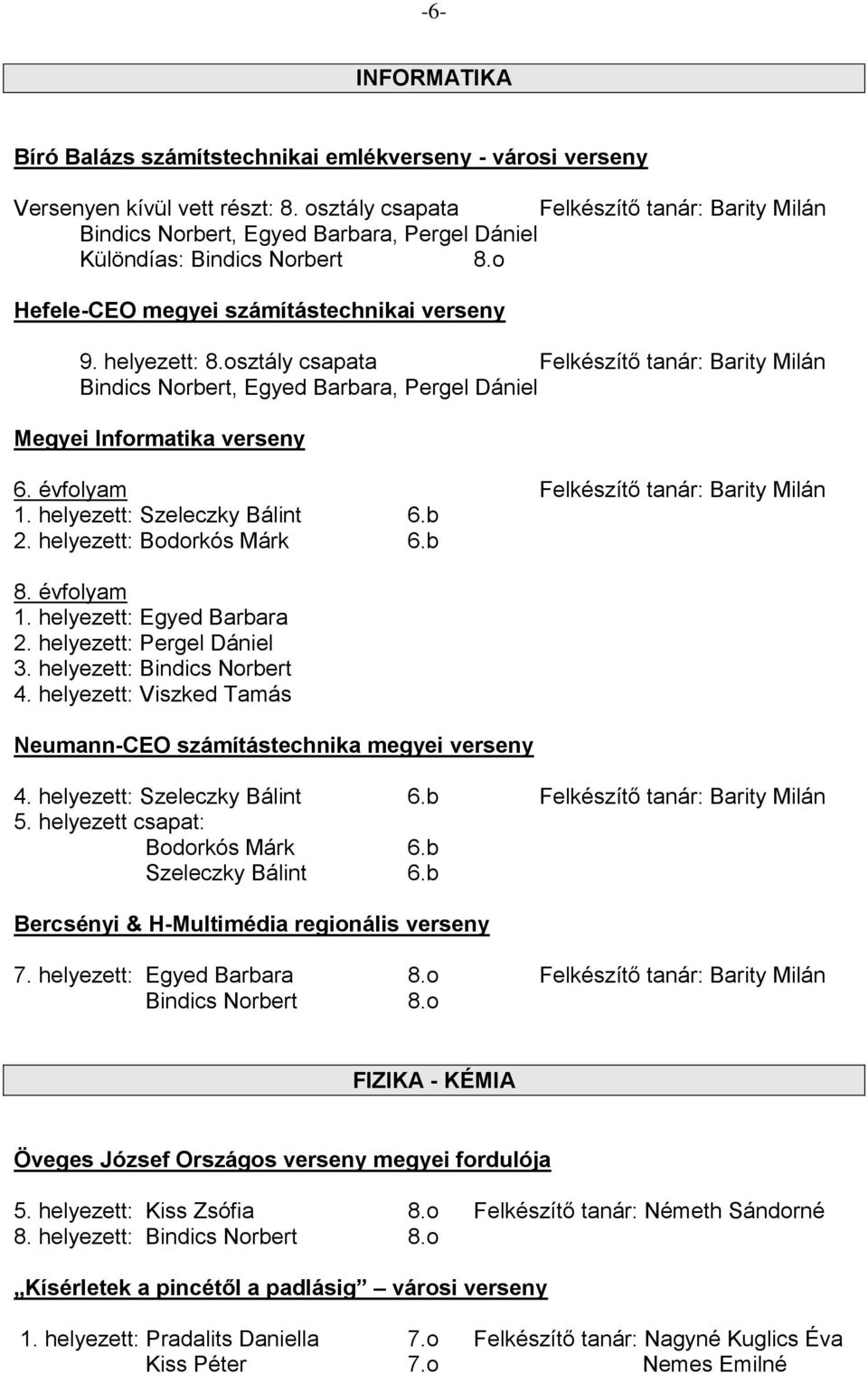 osztály csapata Felkészítő tanár: Barity Milán Bindics Norbert, Egyed Barbara, Pergel Dániel Megyei Informatika verseny 6. évfolyam Felkészítő tanár: Barity Milán 1. helyezett: Szeleczky Bálint 6.b 2.