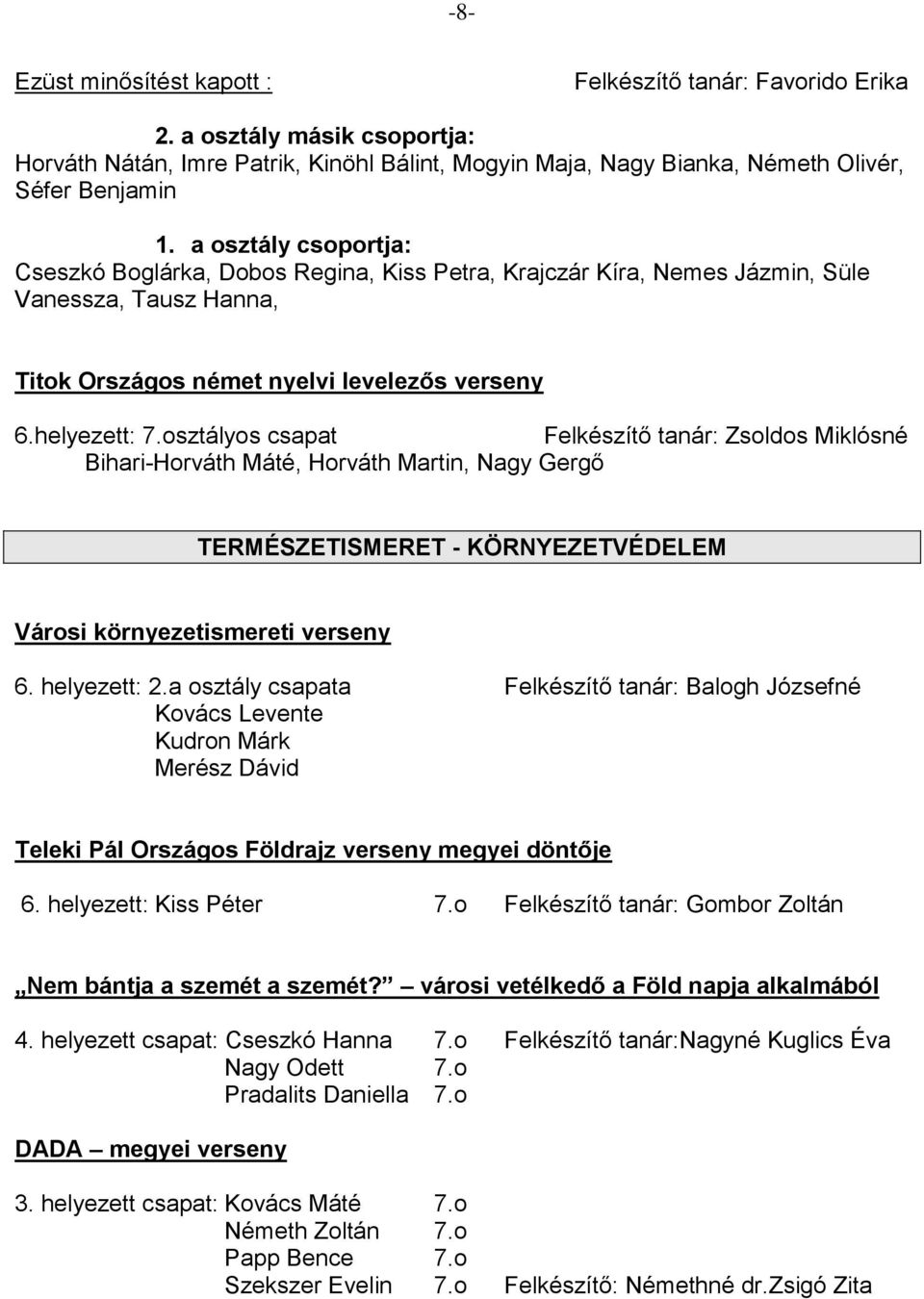 osztályos csapat Felkészítő tanár: Zsoldos Miklósné Bihari-Horváth Máté, Horváth Martin, Nagy Gergő TERMÉSZETISMERET - KÖRNYEZETVÉDELEM Városi környezetismereti verseny 6. helyezett: 2.