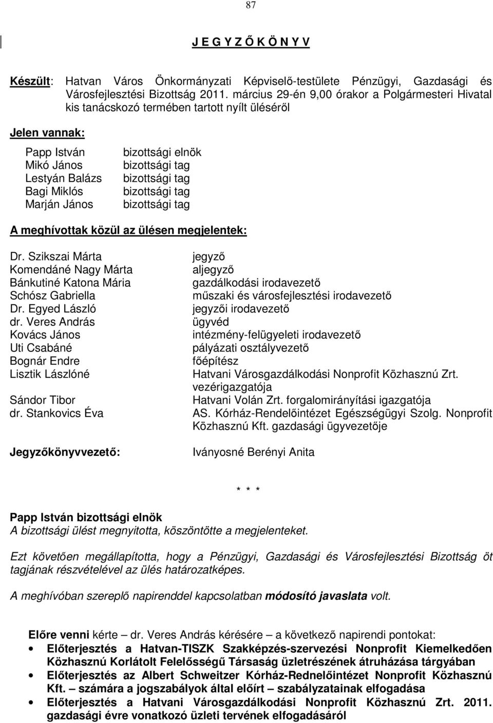 bizottsági tag bizottsági tag bizottsági tag bizottsági tag A meghívottak közül az ülésen megjelentek: Dr. Szikszai Márta Komendáné Nagy Márta Bánkutiné Katona Mária Schósz Gabriella Dr.