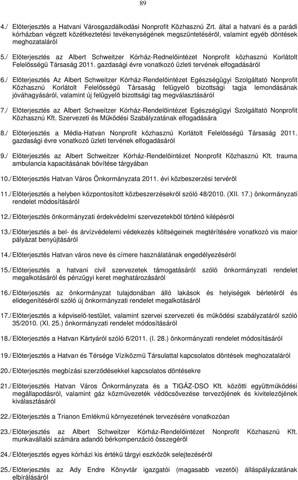 / Előterjesztés az Albert Schweitzer Kórház-Rednelőintézet Nonprofit közhasznú Korlátolt Felelősségű Társaság 2011. gazdasági évre vonatkozó üzleti tervének elfogadásáról 6.