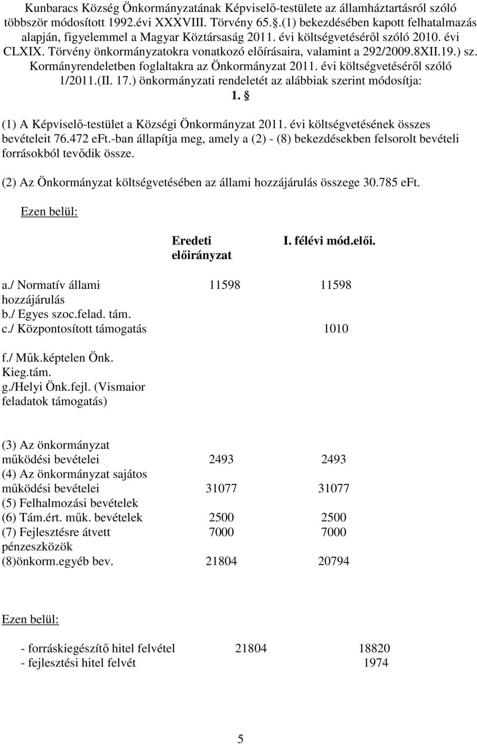 8XII.19.) sz. Kormányrendeletben foglaltakra az Önkormányzat 2011. évi költségvetésérıl szóló 1/2011.(II. 17.) önkormányzati rendeletét az alábbiak szerint módosítja: 1.