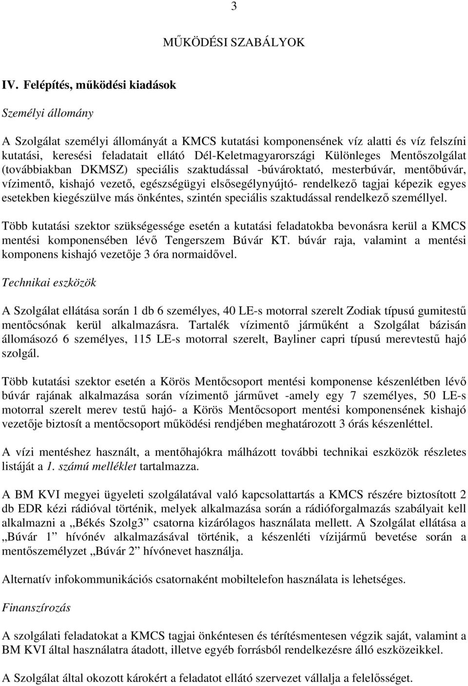 Különleges Mentőszolgálat (továbbiakban DKMSZ) speciális szaktudással -búvároktató, mesterbúvár, mentőbúvár, vízimentő, kishajó vezető, egészségügyi elsősegélynyújtó- rendelkező tagjai képezik egyes