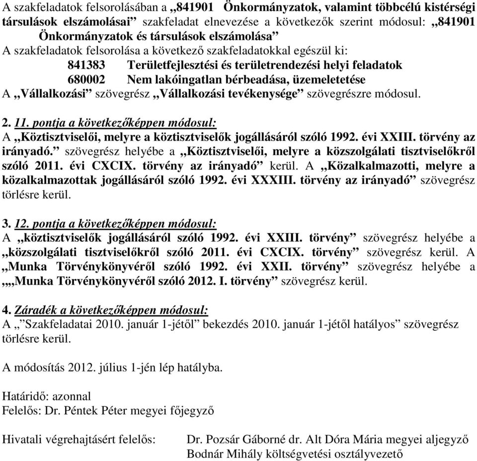 Vállalkozási szövegrész Vállalkozási tevékenysége szövegrészre módosul. 2. 11. pontja a következőképpen módosul: A Köztisztviselői, melyre a köztisztviselők jogállásáról szóló 1992. évi XXIII.