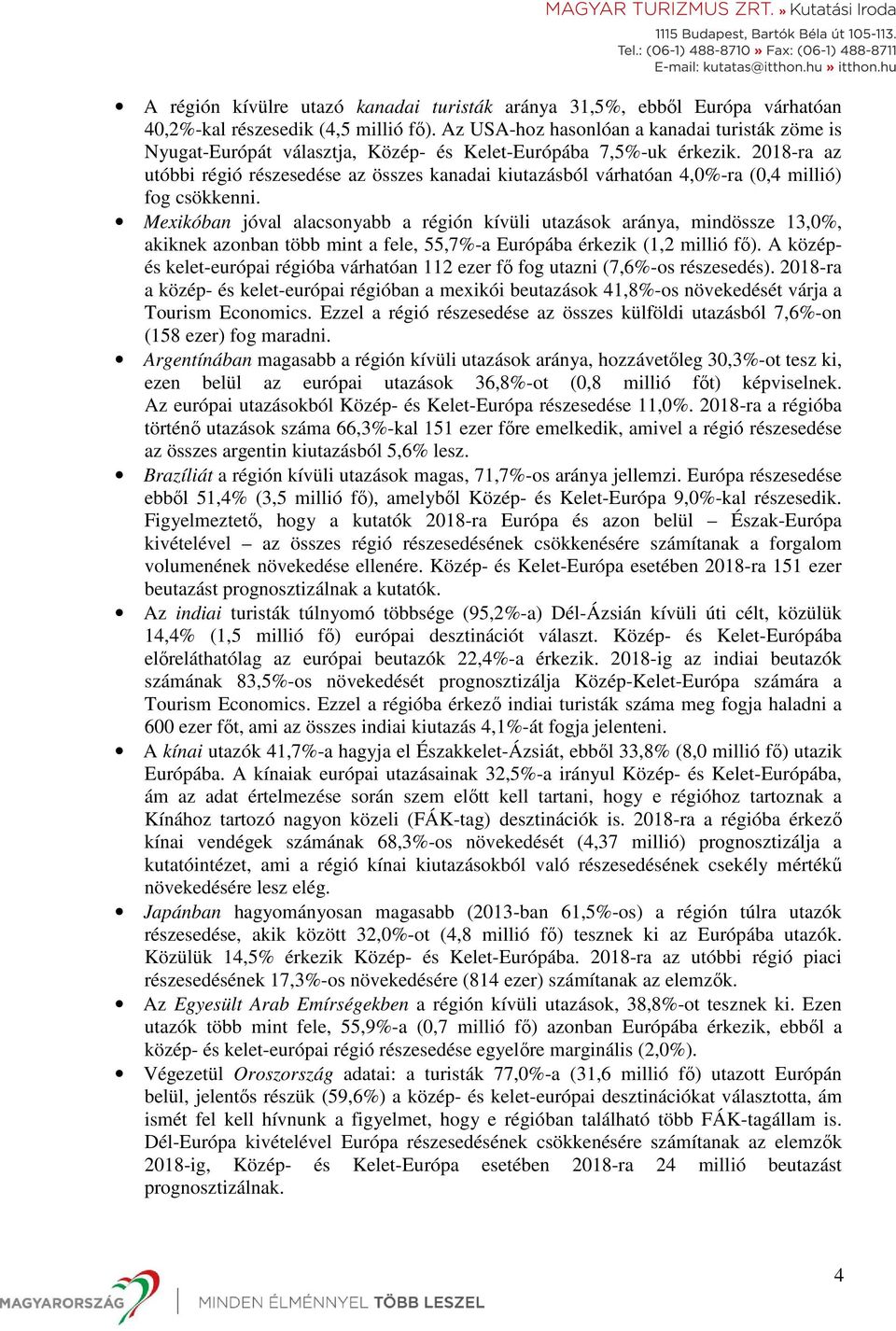 2018-ra az utóbbi régió részesedése az összes kanadai kiutazásból várhatóan 4,0%-ra (0,4 millió) fog csökkenni.