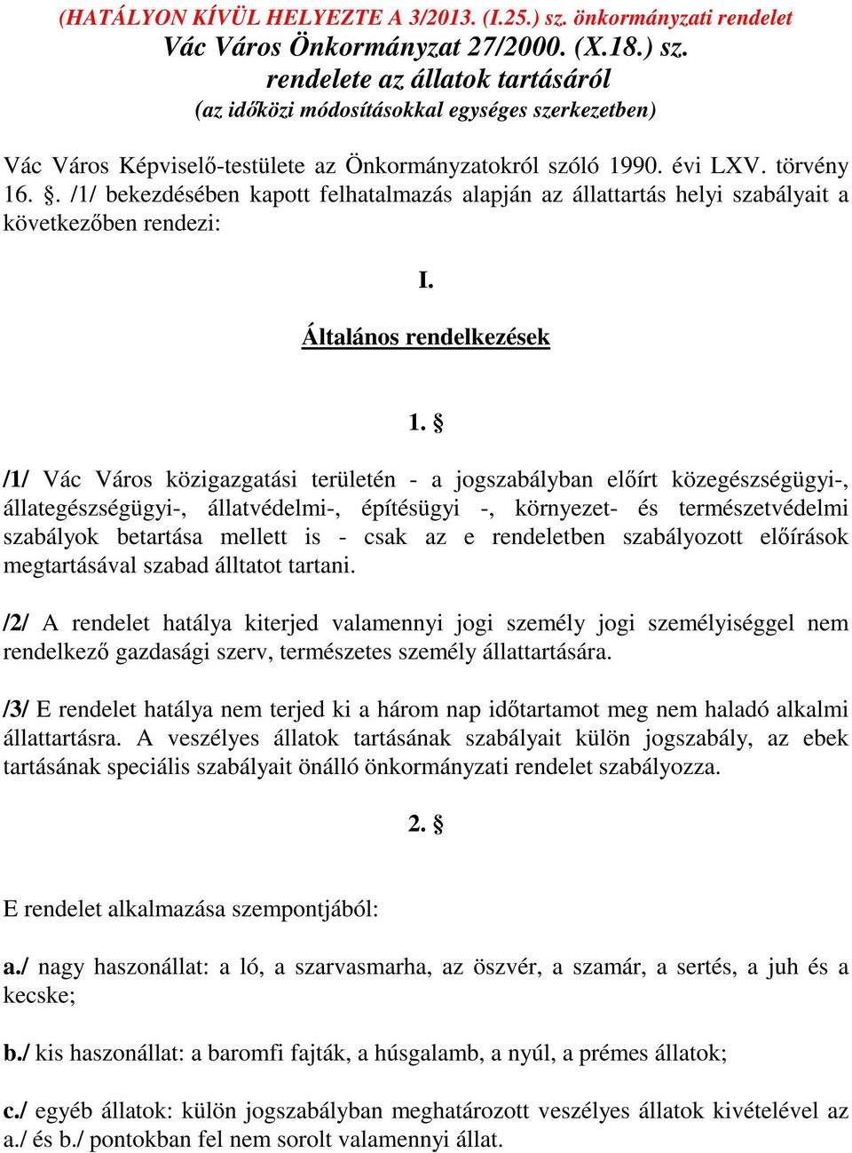 /1/ Vác Város közigazgatási területén - a jogszabályban előírt közegészségügyi-, állategészségügyi-, állatvédelmi-, építésügyi -, környezet- és természetvédelmi szabályok betartása mellett is - csak