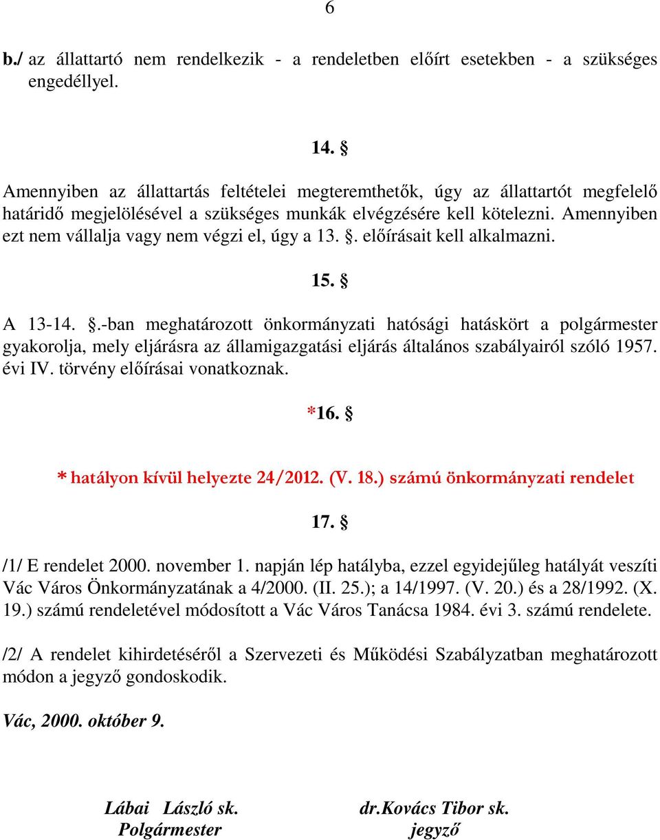 Amennyiben ezt nem vállalja vagy nem végzi el, úgy a 13.. előírásait kell alkalmazni. 15. A 13-14.