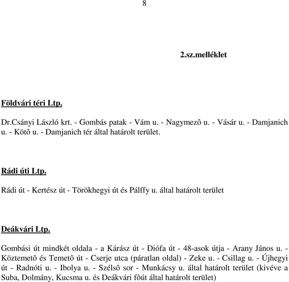 Gombási út mindkét oldala - a Kárász út - Diófa út - 48-asok útja - Arany János u. - Köztemetô és Temetô út - Cserje utca (páratlan oldal) - Zeke u.