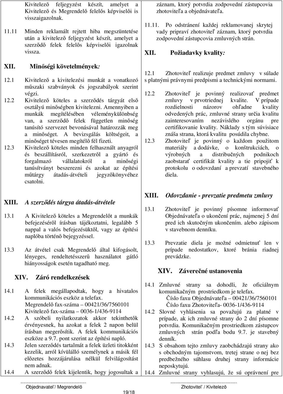 1 Kivitelező a kivitelezési munkát a vonatkozó műszaki szabványok és jogszabályok szerint végzi. 12.2 Kivitelező köteles a szerződés tárgyát első osztályú minőségben kivitelezni.