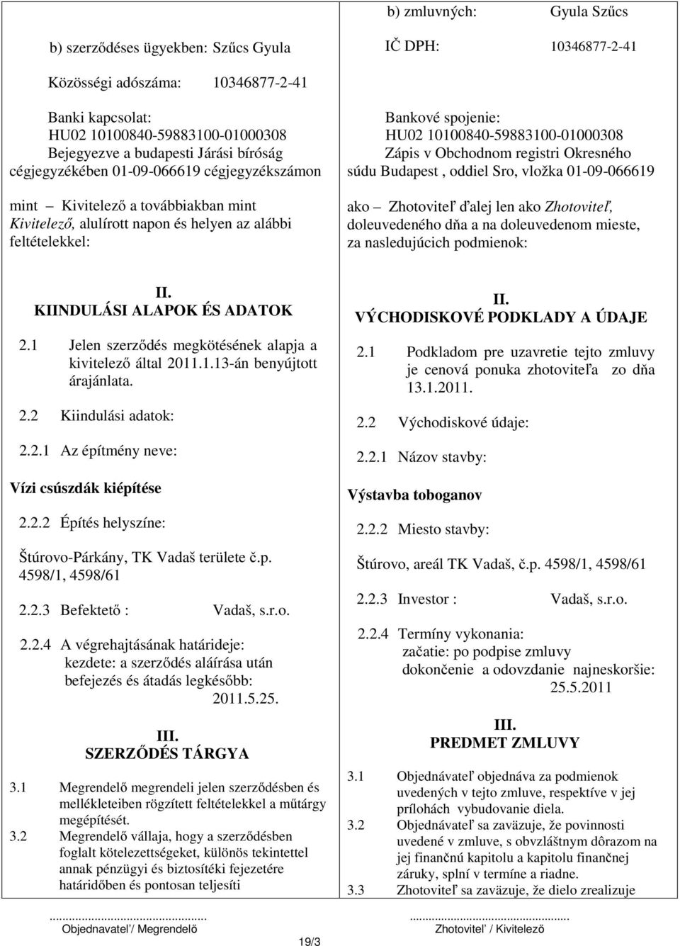10100840-59883100-01000308 Zápis v Obchodnom registri Okresného súdu Budapest, oddiel Sro, vložka 01-09-066619 ako Zhotoviteľ ďalej len ako Zhotoviteľ, doleuvedeného dňa a na doleuvedenom mieste, za