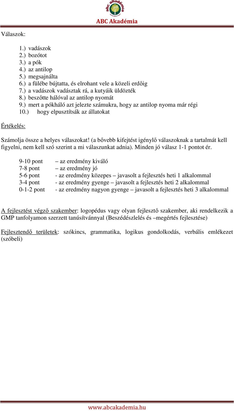 (a bővebb kifejtést igénylő válaszoknak a tartalmát kell figyelni, nem kell szó szerint a mi válaszunkat adnia). Minden jó válasz 1-1 pontot ér.