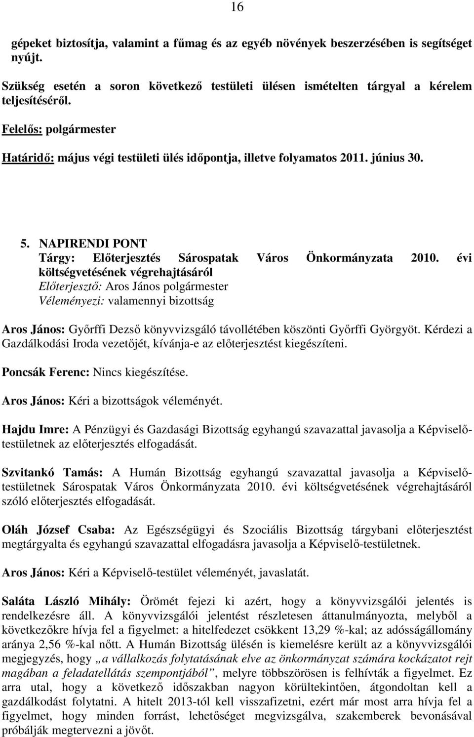 évi költségvetésének végrehajtásáról Elıterjesztı: Aros János polgármester Véleményezi: valamennyi bizottság Aros János: Gyırffi Dezsı könyvvizsgáló távollétében köszönti Gyırffi Györgyöt.