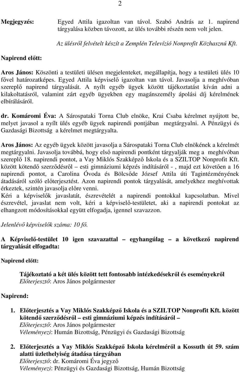 Napirend elıtt: Aros János: Köszönti a testületi ülésen megjelenteket, megállapítja, hogy a testületi ülés 10 fıvel határozatképes. Egyed Attila képviselı igazoltan van távol.