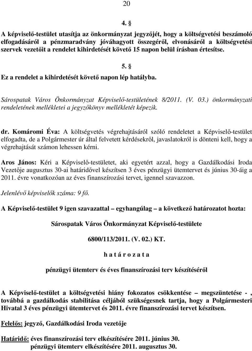 ) önkormányzati rendeletének mellékletei a jegyzıkönyv mellékletét képezik. dr.