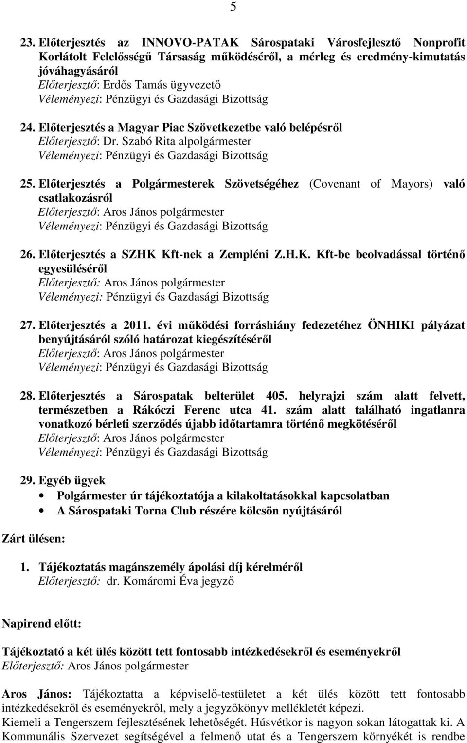 Elıterjesztés a Polgármesterek Szövetségéhez (Covenant of Mayors) való csatlakozásról Elıterjesztı: Aros János polgármester Véleményezi: Pénzügyi és Gazdasági Bizottság 26.