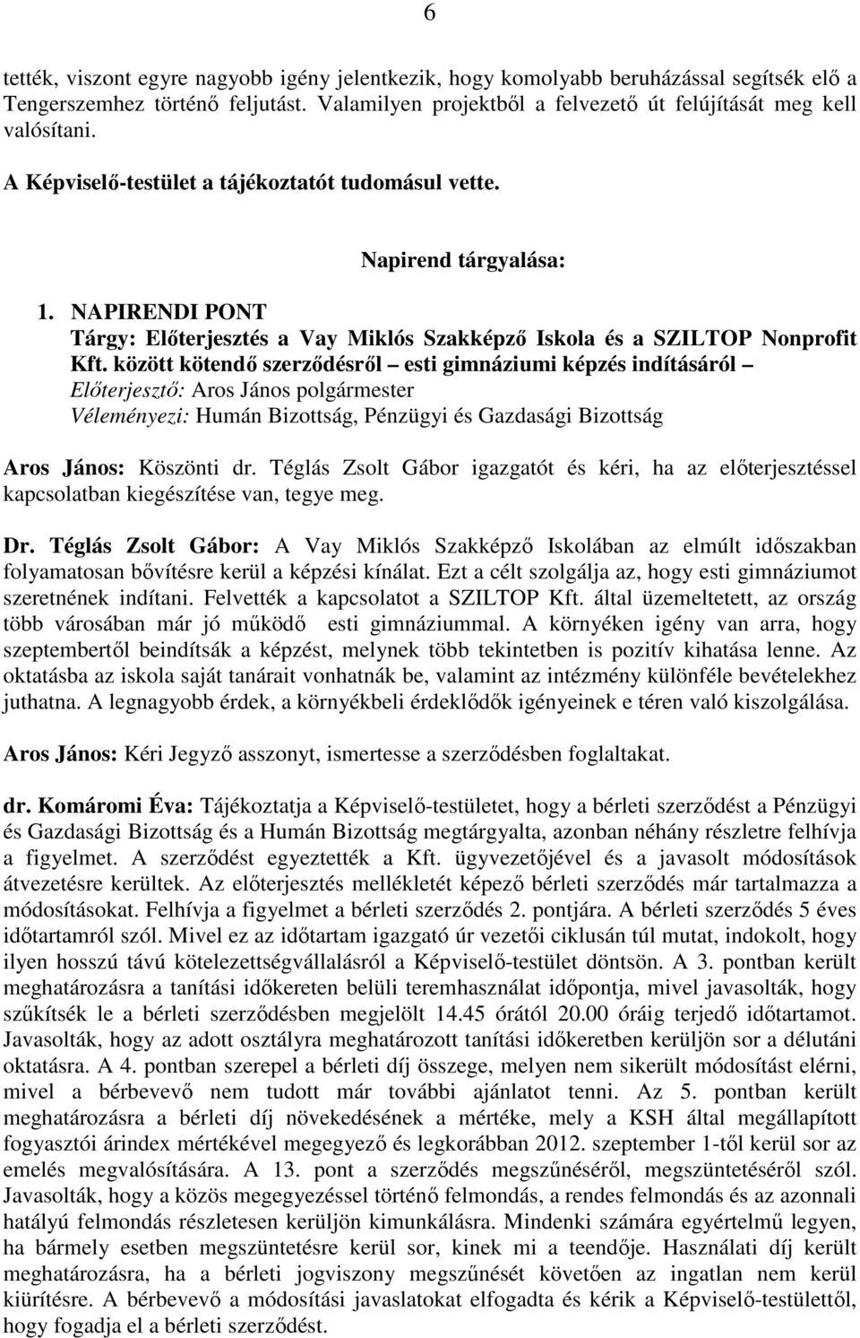 között kötendı szerzıdésrıl esti gimnáziumi képzés indításáról Elıterjesztı: Aros János polgármester Véleményezi: Humán Bizottság, Pénzügyi és Gazdasági Bizottság Aros János: Köszönti dr.