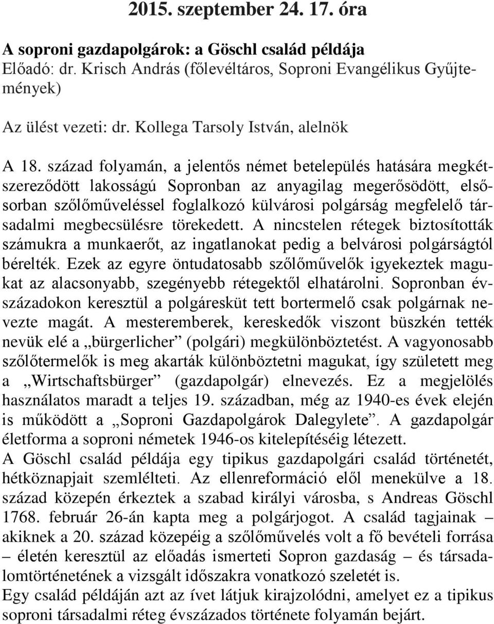 század folyamán, a jelentős német betelepülés hatására megkétszereződött lakosságú Sopronban az anyagilag megerősödött, elsősorban szőlőműveléssel foglalkozó külvárosi polgárság megfelelő társadalmi