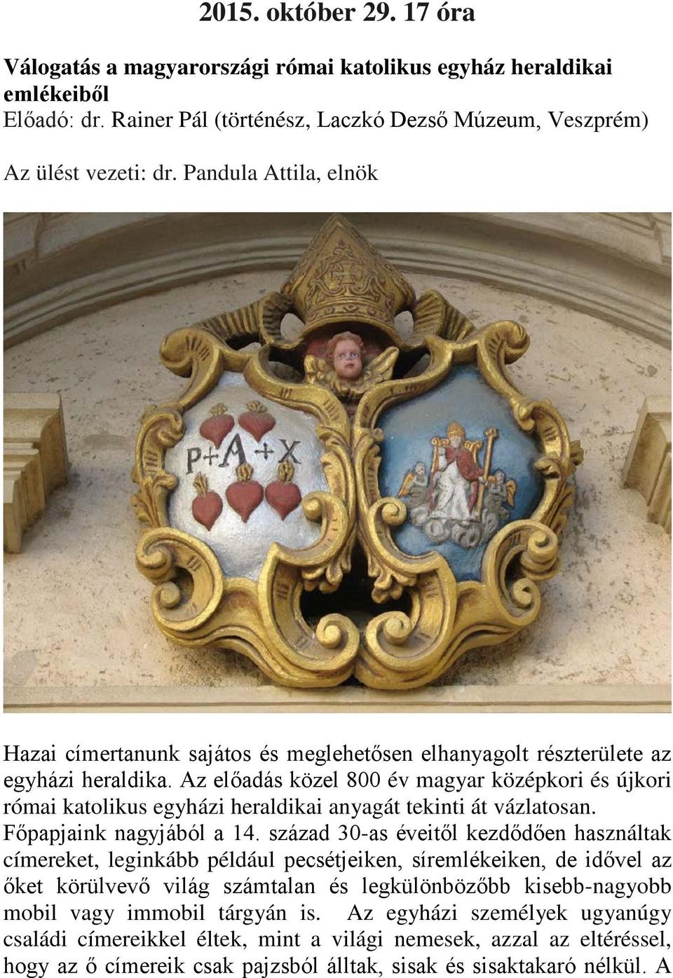 Az előadás közel 800 év magyar középkori és újkori római katolikus egyházi heraldikai anyagát tekinti át vázlatosan. Főpapjaink nagyjából a 14.