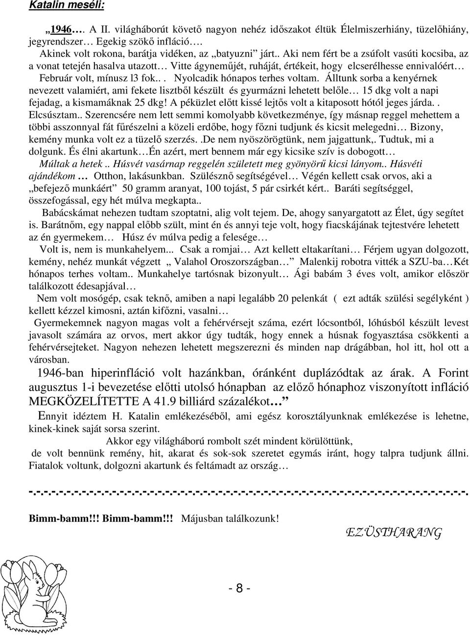 .. Nyolcadik hónapos terhes voltam. Álltunk sorba a kenyérnek nevezett valamiért, ami fekete lisztbıl készült és gyurmázni lehetett belıle 15 dkg volt a napi fejadag, a kismamáknak 25 dkg!