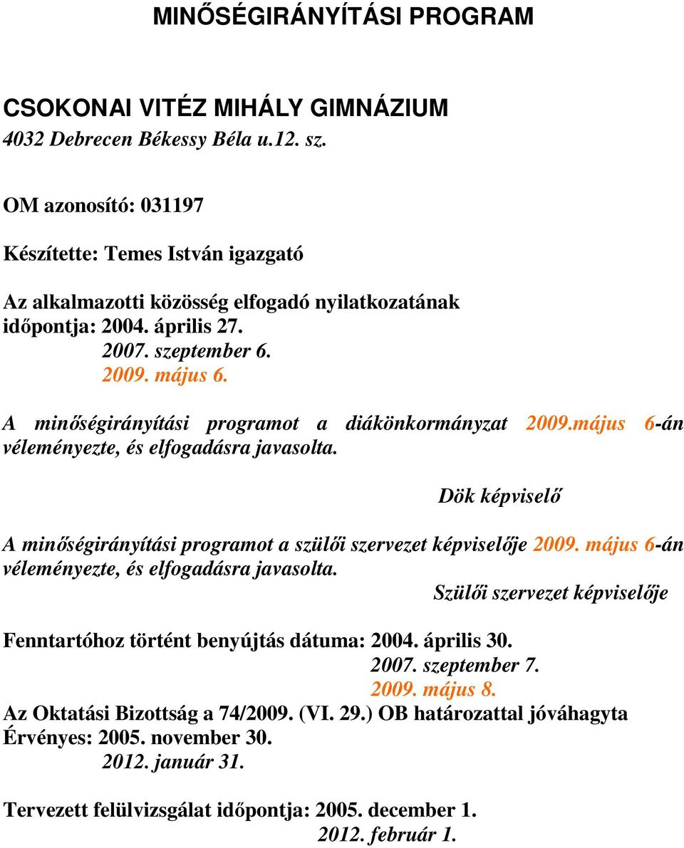 A minőségirányítási programot a diákönkormányzat 2009.május 6-án véleményezte, és elfogadásra javasolta. Dök képviselő A minőségirányítási programot a szülői szervezet képviselője 2009.