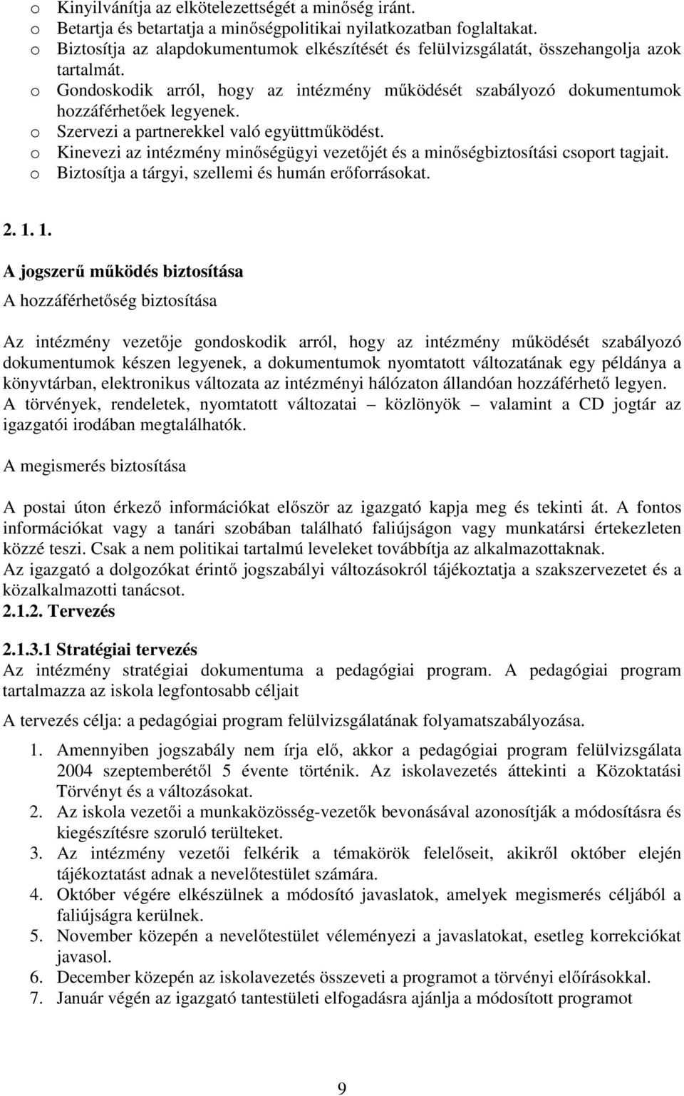 o Szervezi a partnerekkel való együttműködést. o Kinevezi az intézmény minőségügyi vezetőjét és a minőségbiztosítási csoport tagjait. o Biztosítja a tárgyi, szellemi és humán erőforrásokat. 2. 1.