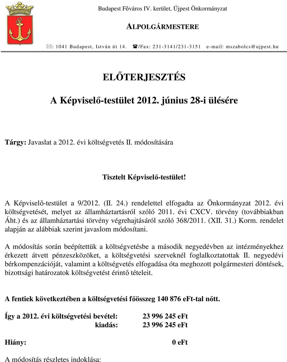 évi költségvetését, melyet az államháztartásról szóló 2011. évi CXCV. törvény (továbbiakban Áht.) és az államháztartási törvény végrehajtásáról szóló 368/2011. (XII. 31.) Korm.