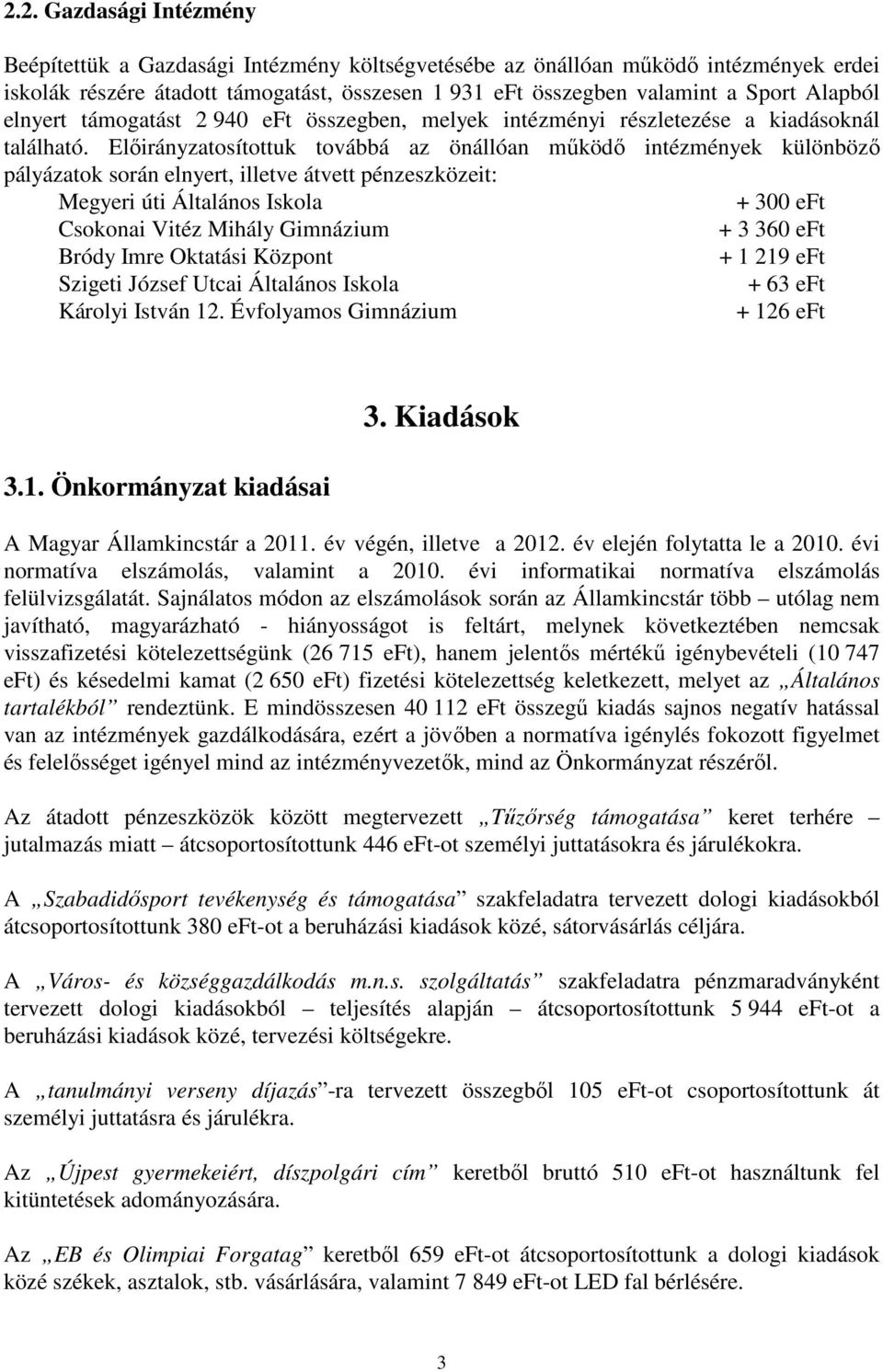 Elıirányzatosítottuk továbbá az önállóan mőködı intézmények különbözı pályázatok során elnyert, illetve átvett pénzeszközeit: Megyeri úti Általános Iskola + 300 eft Csokonai Vitéz Mihály Gimnázium +