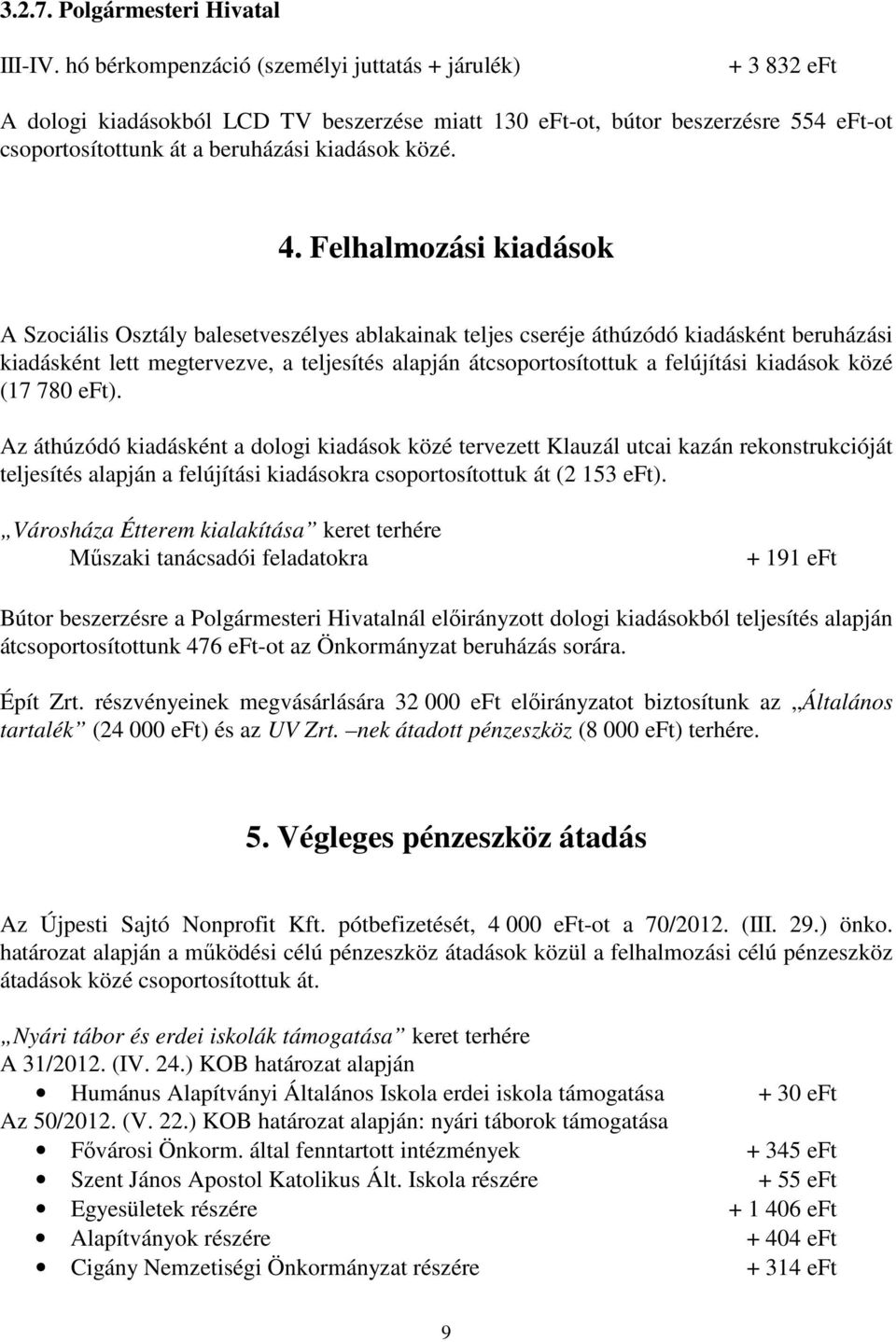 Felhalmozási kiadások A Szociális Osztály balesetveszélyes ablakainak teljes cseréje áthúzódó kiadásként beruházási kiadásként lett megtervezve, a teljesítés alapján átcsoportosítottuk a felújítási