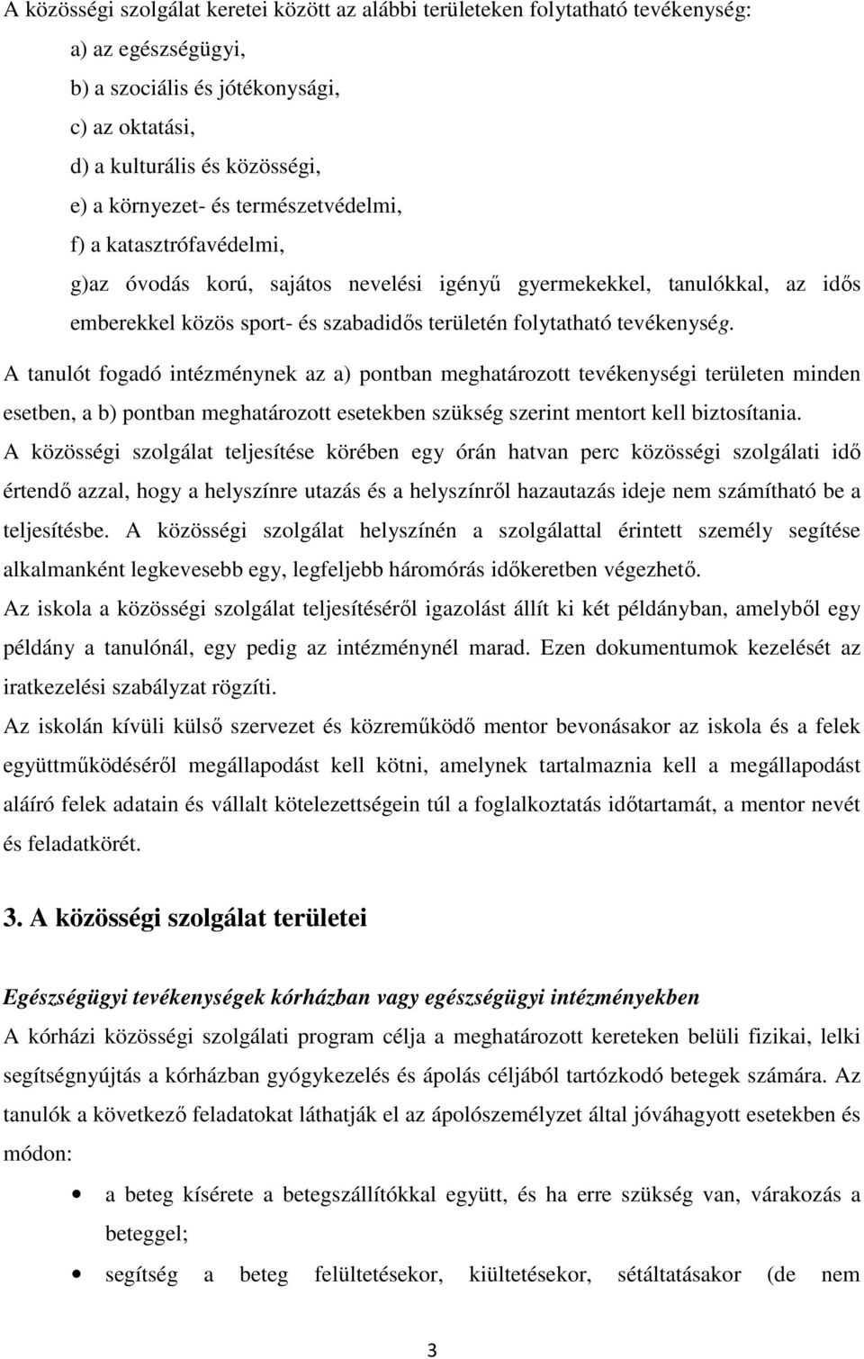 A tanulót fogadó intézménynek az a) pontban meghatározott tevékenységi területen minden esetben, a b) pontban meghatározott esetekben szükség szerint mentort kell biztosítania.