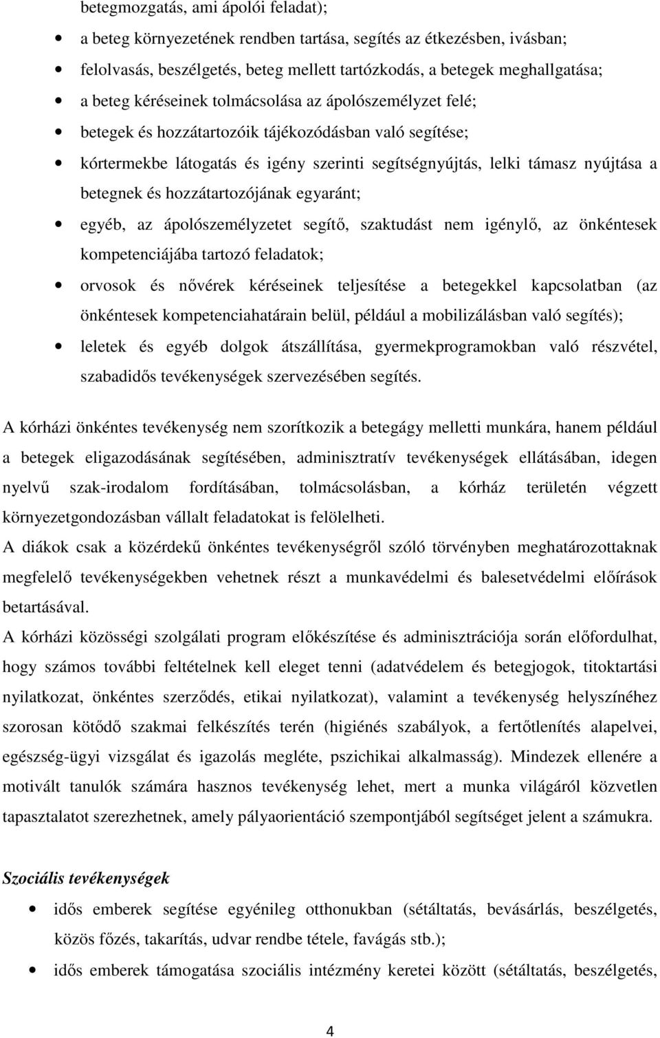 hozzátartozójának egyaránt; egyéb, az ápolószemélyzetet segítő, szaktudást nem igénylő, az önkéntesek kompetenciájába tartozó feladatok; orvosok és nővérek kéréseinek teljesítése a betegekkel