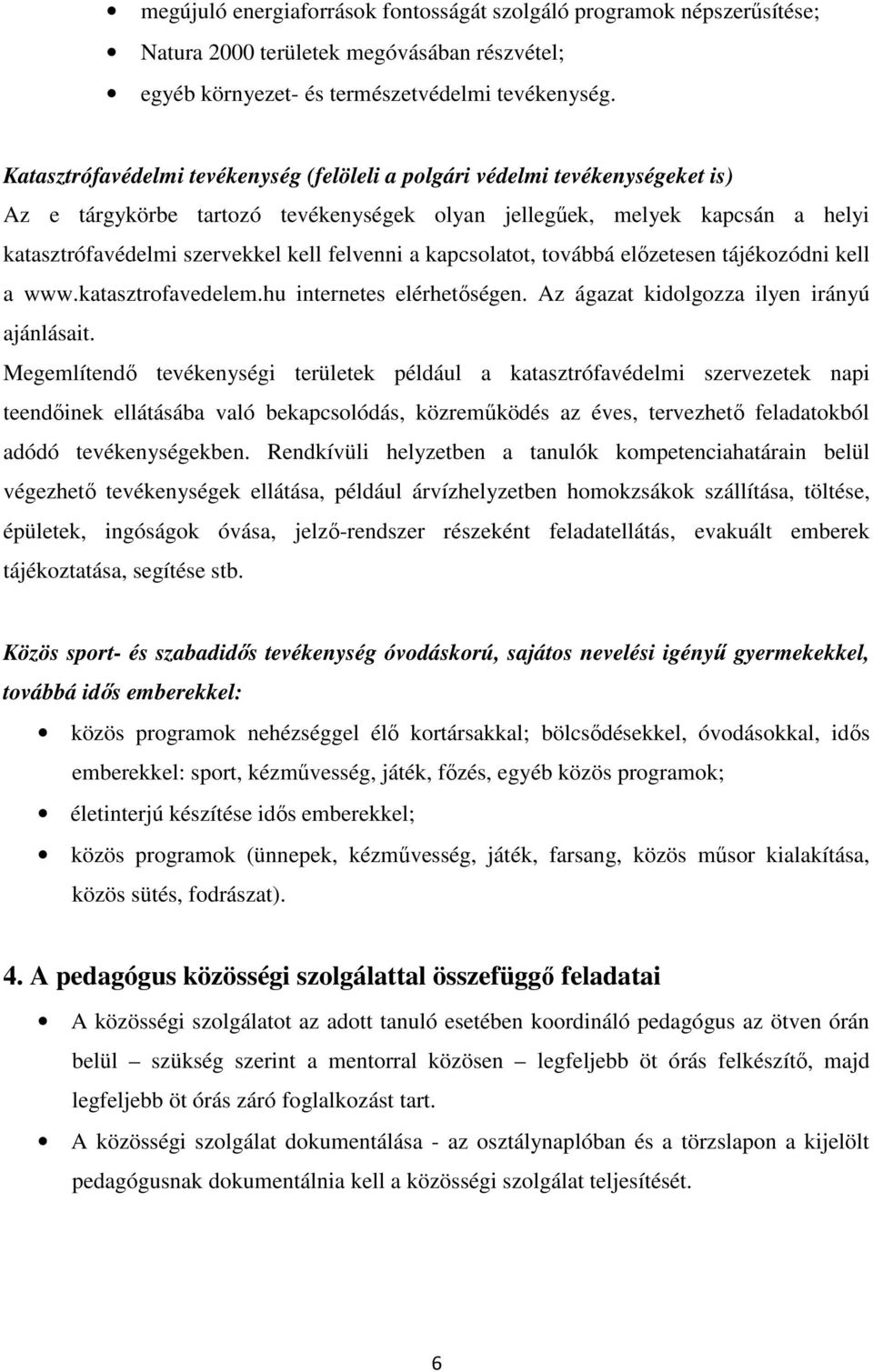 felvenni a kapcsolatot, továbbá előzetesen tájékozódni kell a www.katasztrofavedelem.hu internetes elérhetőségen. Az ágazat kidolgozza ilyen irányú ajánlásait.