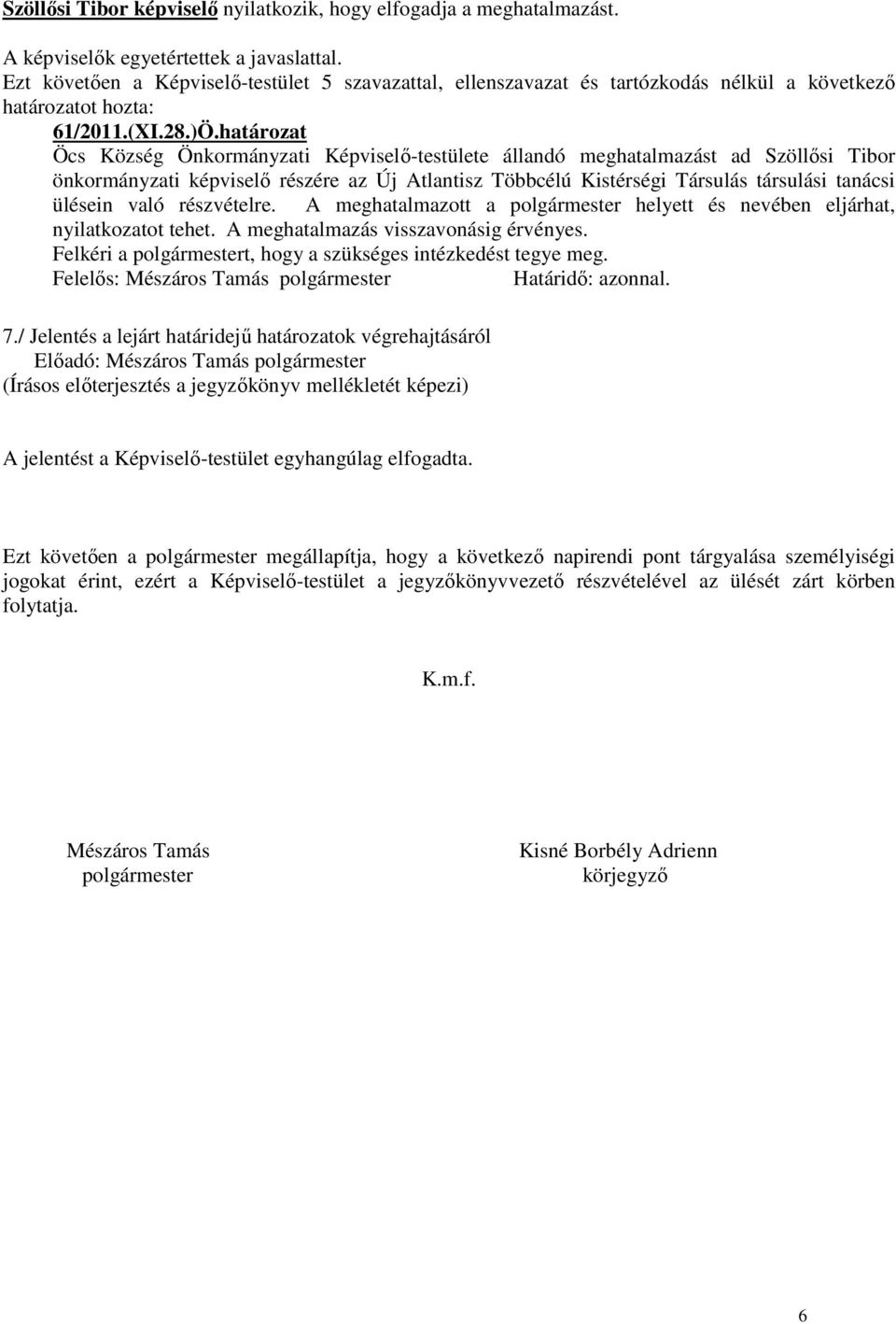 való részvételre. A meghatalmazott a polgármester helyett és nevében eljárhat, nyilatkozatot tehet. A meghatalmazás visszavonásig érvényes.