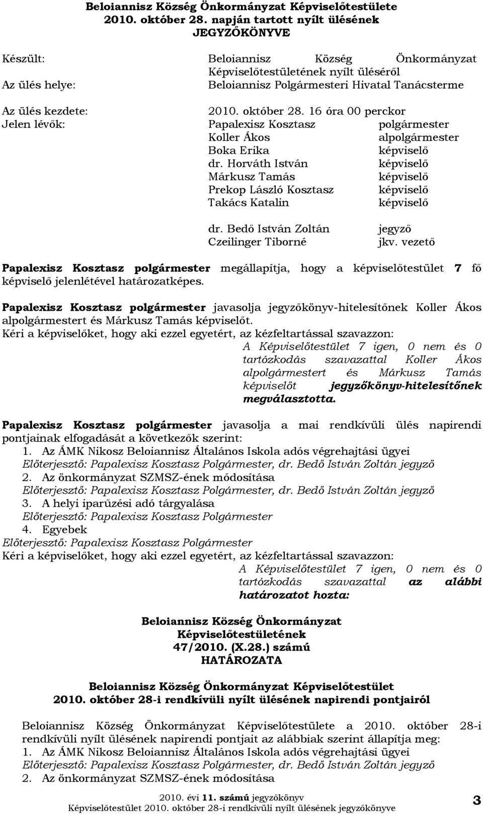 Jelen lévők: 2010. október 28. 16 óra 00 perckor Papalexisz Kosztasz polgármester Koller Ákos alpolgármester Boka Erika dr. Horváth István Márkusz Tamás Prekop László Kosztasz Takács Katalin dr.