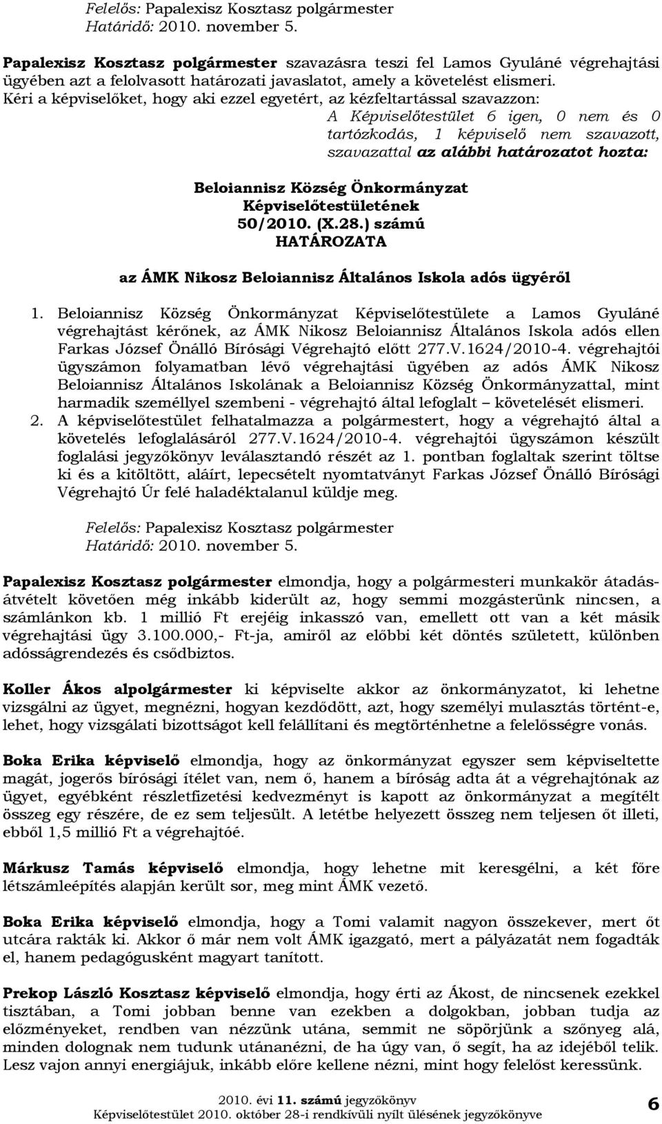 A Képviselőtestület 6 igen, 0 nem és 0 tartózkodás, 1 nem szavazott, szavazattal az alábbi határozatot hozta: Beloiannisz Község Önkormányzat Képviselőtestületének 50/2010. (X.28.