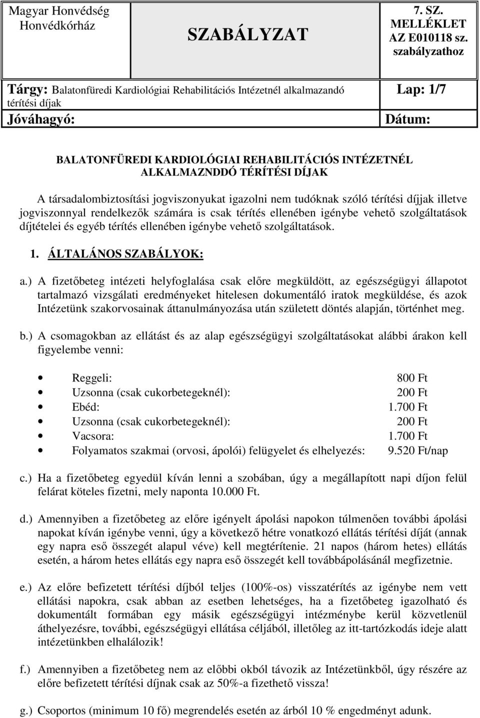 ) A fizetőbeteg intézeti helyfoglalása csak előre megküldött, az egészségügyi állapotot tartalmazó vizsgálati eredményeket hitelesen dokumentáló iratok megküldése, és azok Intézetünk szakorvosainak