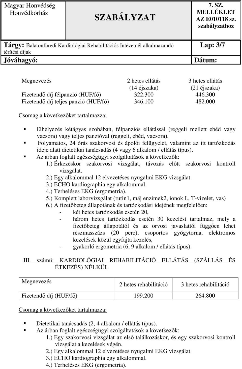 Folyamatos, 24 órás szakorvosi és ápolói felügyelet, valamint az itt tartózkodás ideje alatt dietetikai tanácsadás (4 vagy 6 alkalom / ellátás típus). 1.