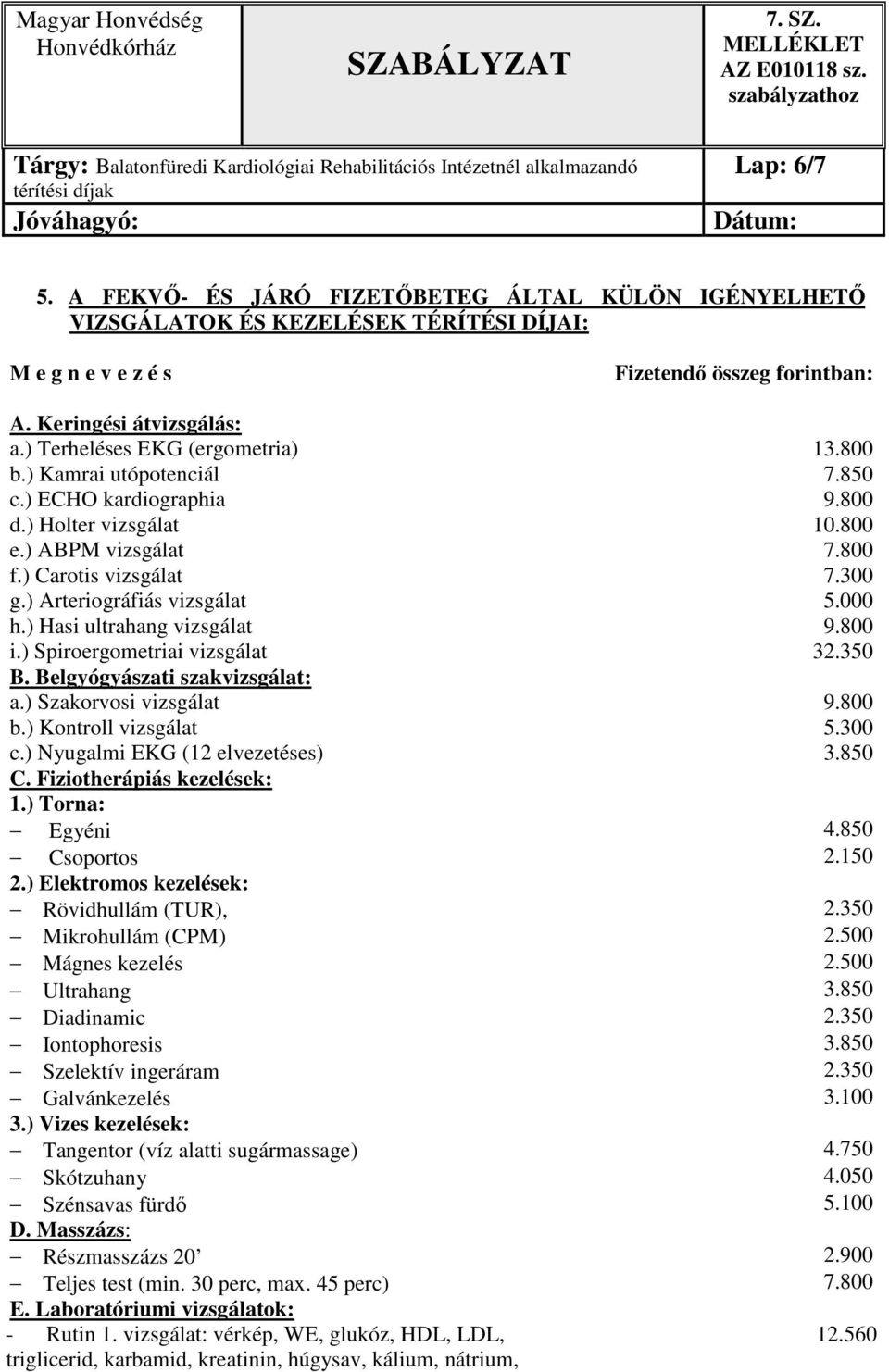 ) Arteriográfiás vizsgálat 5.000 h.) Hasi ultrahang vizsgálat 9.800 i.) Spiroergometriai vizsgálat 32.350 B. Belgyógyászati szakvizsgálat: a.) Szakorvosi vizsgálat 9.800 b.) Kontroll vizsgálat 5.