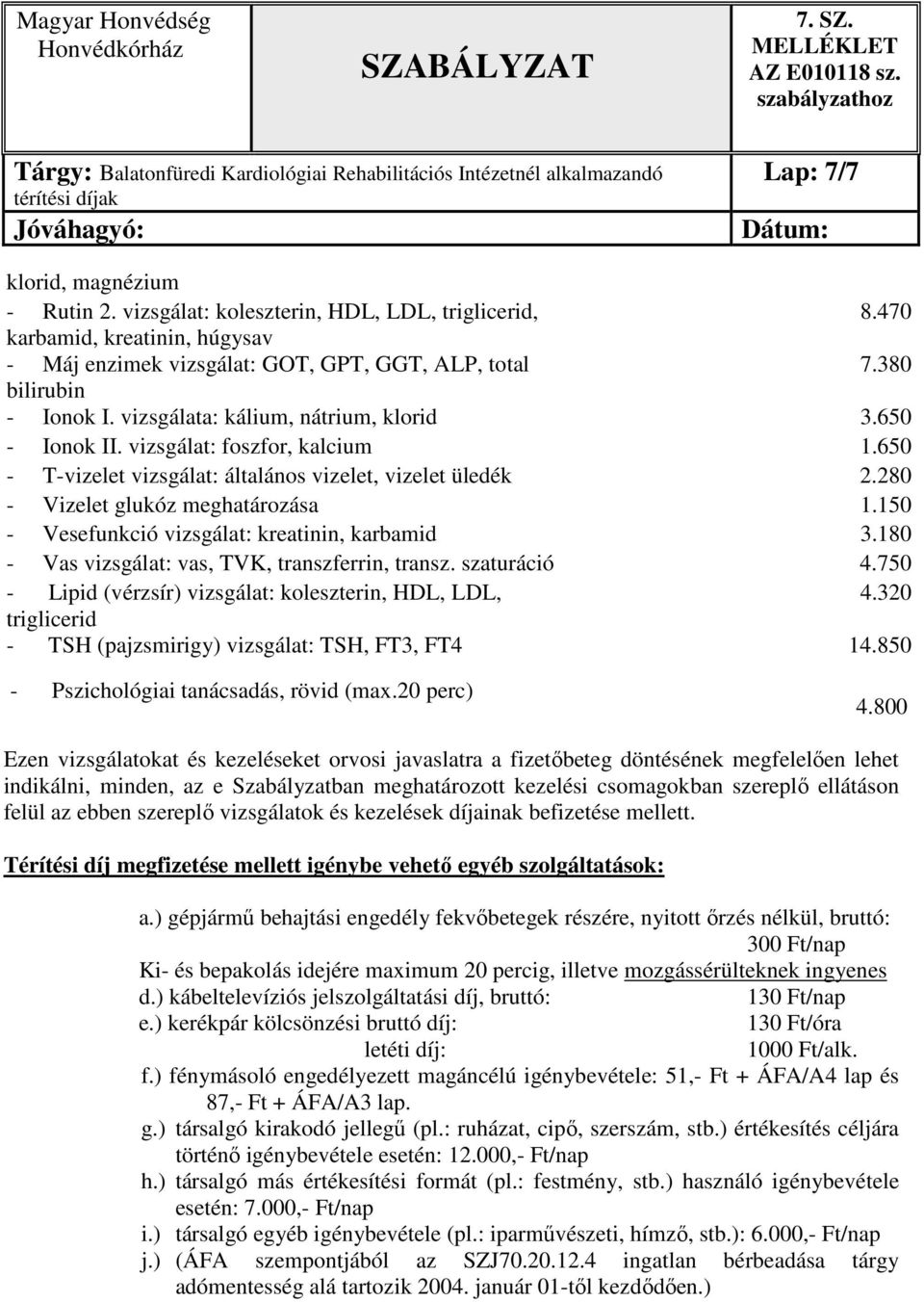 150 - Vesefunkció vizsgálat: kreatinin, karbamid 3.180 - Vas vizsgálat: vas, TVK, transzferrin, transz. szaturáció 4.750 - Lipid (vérzsír) vizsgálat: koleszterin, HDL, LDL, 4.