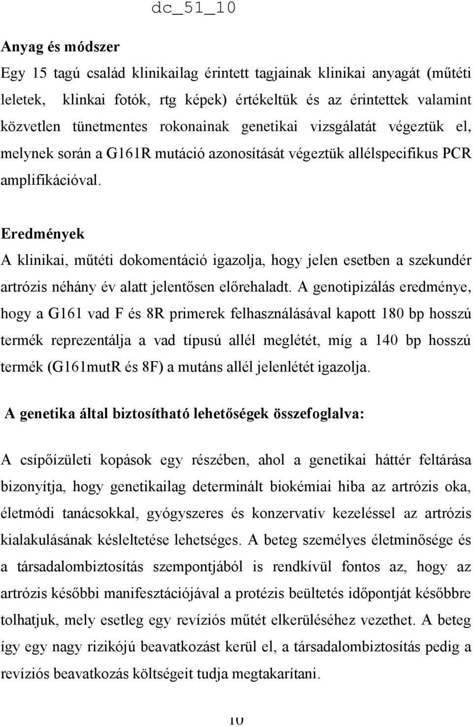 Eredmények A klinikai, műtéti dokomentáció igazolja, hogy jelen esetben a szekundér artrózis néhány év alatt jelentősen előrehaladt.