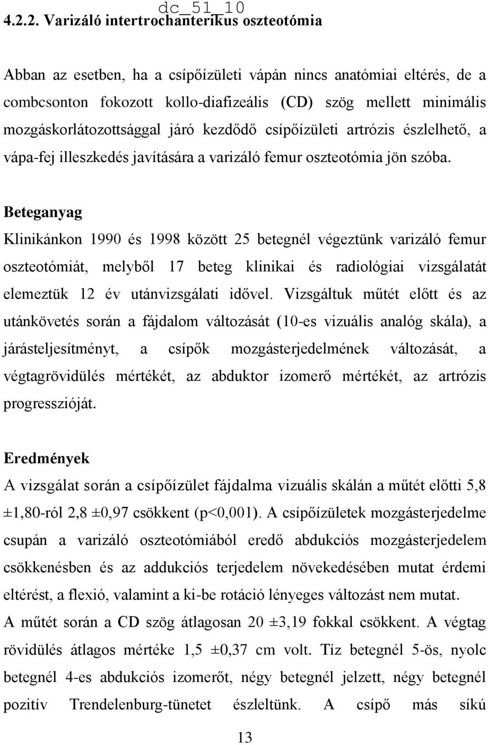 Beteganyag Klinikánkon 1990 és 1998 között 25 betegnél végeztünk varizáló femur oszteotómiát, melyből 17 beteg klinikai és radiológiai vizsgálatát elemeztük 12 év utánvizsgálati idővel.