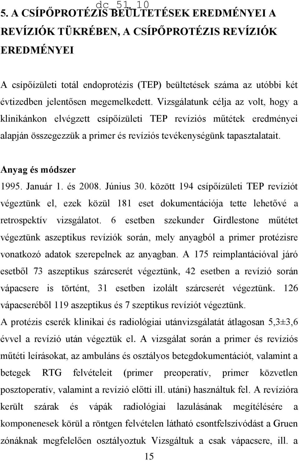 Anyag és módszer 1995. Január 1. és 2008. Június 30. között 194 csípőízületi TEP revíziót végeztünk el, ezek közül 181 eset dokumentációja tette lehetővé a retrospektív vizsgálatot.