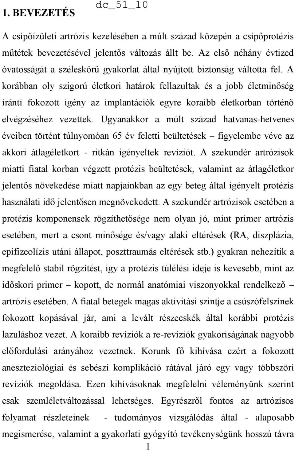 A korábban oly szigorú életkori határok fellazultak és a jobb életminőség iránti fokozott igény az implantációk egyre koraibb életkorban történő elvégzéséhez vezettek.