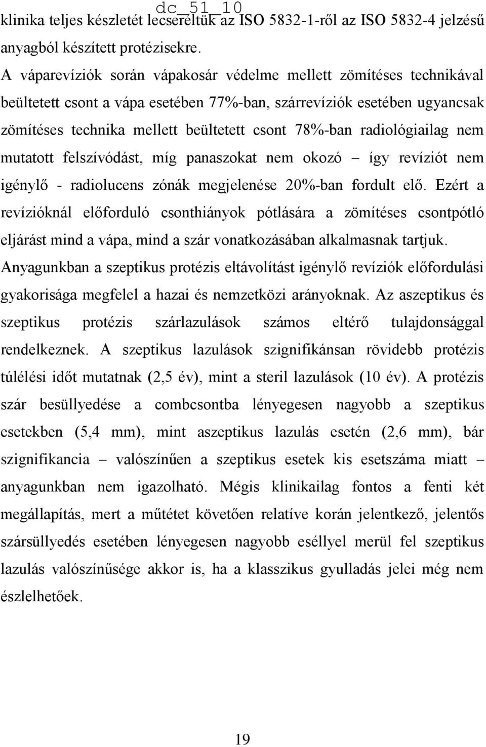 radiológiailag nem mutatott felszívódást, míg panaszokat nem okozó így revíziót nem igénylő - radiolucens zónák megjelenése 20%-ban fordult elő.