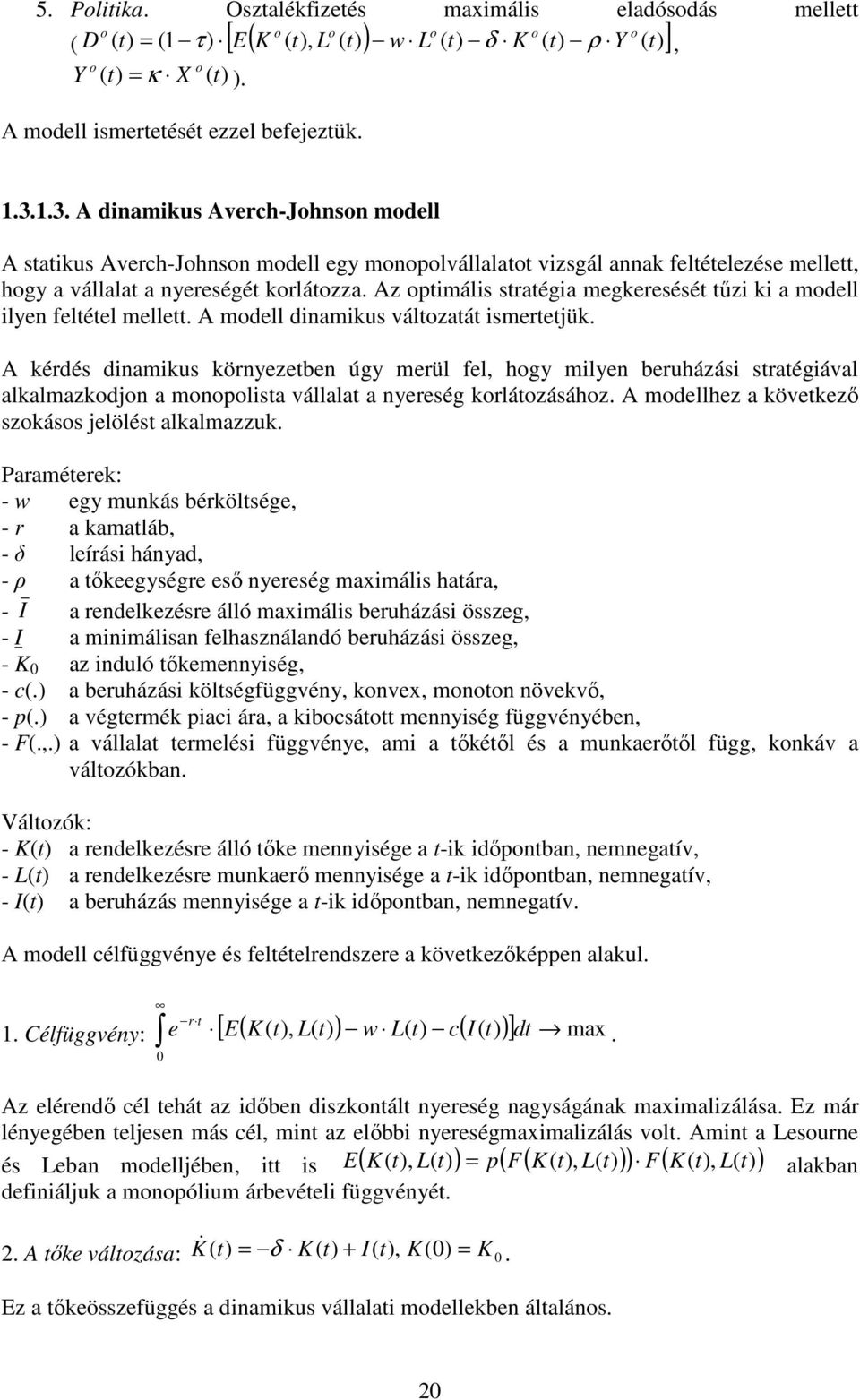 Az opimális sraégia megkeresésé őzi ki a modell ilyen feléel melle. A modell dinamikus válozaá ismerejük.