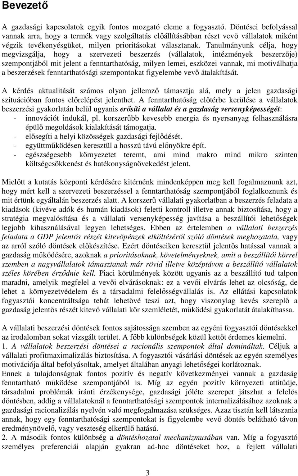 Tanulmányunk célja, hogy megvizsgálja, hogy a szervezei beszerzés vállalaok, inézmények beszerzıje szemponjából mi jelen a fennarhaóság, milyen lemei, eszközei vannak, mi moiválhaja a beszerzések