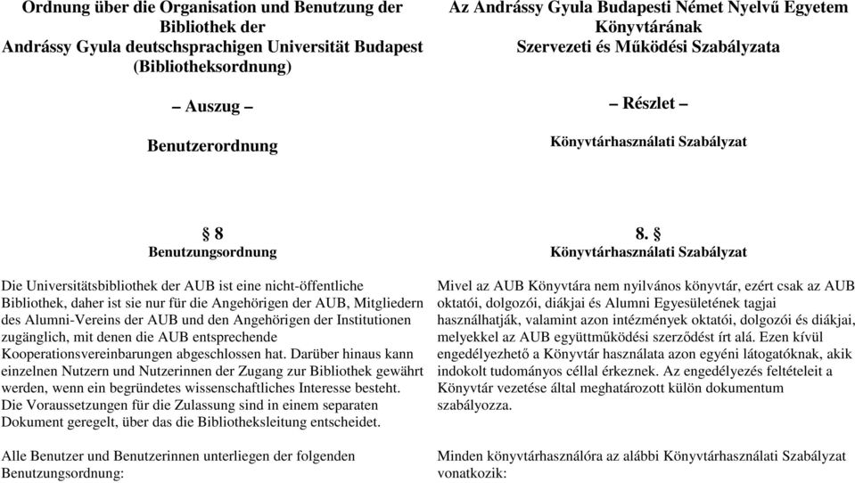 daher ist sie nur für die Angehörigen der AUB, Mitgliedern des Alumni-Vereins der AUB und den Angehörigen der Institutionen zugänglich, mit denen die AUB entsprechende Kooperationsvereinbarungen