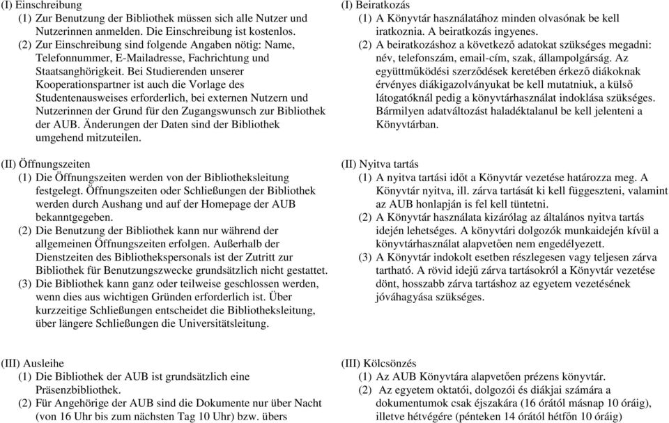 Bei Studierenden unserer Kooperationspartner ist auch die Vorlage des Studentenausweises erforderlich, bei externen Nutzern und Nutzerinnen der Grund für den Zugangswunsch zur Bibliothek der AUB.